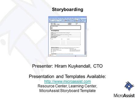 Presenter: Hiram Kuykendall, CTO Storyboarding Presentation and Templates Available:  Resource Center, Learning Center, MicroAssist.