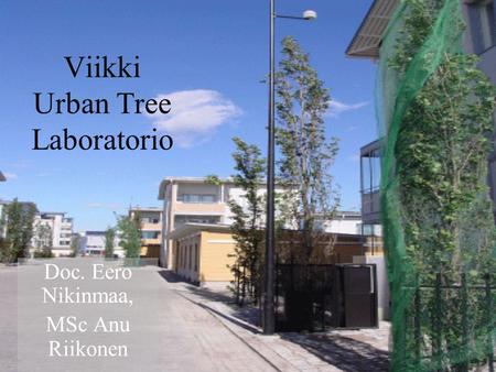 Viikki Urban Tree Laboratorio Doc. Eero Nikinmaa, MSc Anu Riikonen.