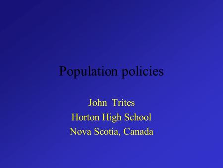 Population policies John Trites Horton High School Nova Scotia, Canada.