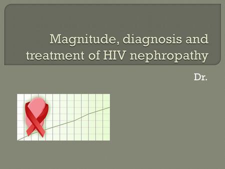 Dr..  Approximately 2.7 million people a year are infected with HIV worldwide  Kidney disease is a relatively frequent complication of patients infected.