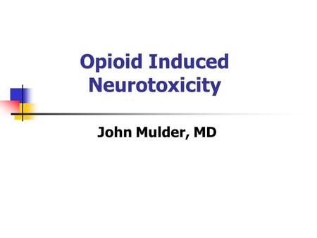 Opioid Induced Neurotoxicity John Mulder, MD. “It’s not being dead that I’m afraid of - it’s getting there.” -- Andy Warhol.