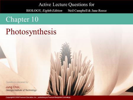 Active Lecture Questions for BIOLOGY, Eighth Edition Neil Campbell & Jane Reece Questions prepared by Jung Choi, Georgia Institute of Technology Copyright.