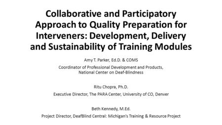 Collaborative and Participatory Approach to Quality Preparation for Interveners: Development, Delivery and Sustainability of Training Modules Amy T. Parker,