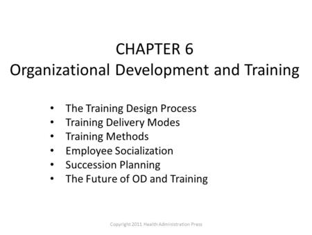 CHAPTER 6 Organizational Development and Training The Training Design Process Training Delivery Modes Training Methods Employee Socialization Succession.