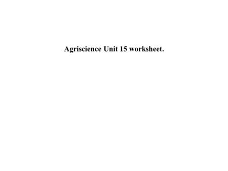 Agriscience Unit 15 worksheet.