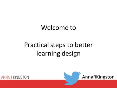 Welcome to Practical steps to better learning design AnnaRKingston.