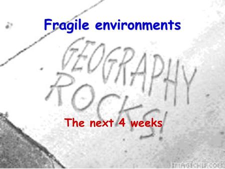 Fragile environments The next 4 weeks. 2 Key Idea – only the one Environmental abuse has serious consequences. Its causes need to be tackled to ensure.