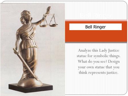 Analyze this Lady Justice statue for symbolic things. What do you see? Design your own statue that you think represents justice. Bell Ringer.