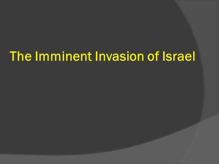 The Imminent Invasion of Israel