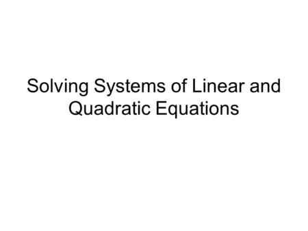 Solving Systems of Linear and Quadratic Equations