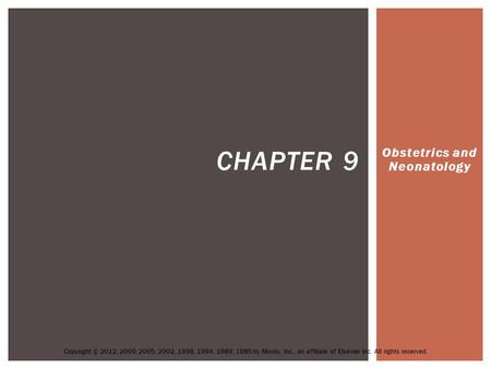 Obstetrics and Neonatology CHAPTER 9 Copyright © 2012, 2009, 2005, 2002, 1998, 1994, 1989, 1985 by Mosby, Inc., an affiliate of Elsevier Inc. All rights.