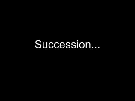 Succession....