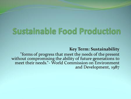 Key Term: Sustainability forms of progress that meet the needs of the present without compromising the ability of future generations to meet their needs.“-