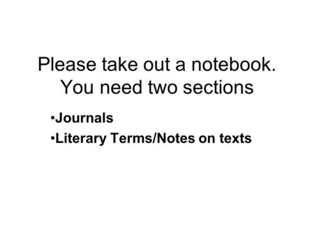 Please take out a notebook. You need two sections