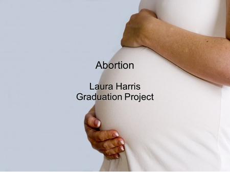 Abortion Laura Harris Graduation Project.