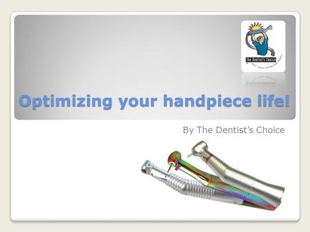 Optimizing your handpiece life! By The Dentist’s Choice.