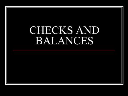 CHECKS AND BALANCES. Constitutionalism Americans believe that the Constitution is the supreme law of the land Having a constitution does not guarantee.