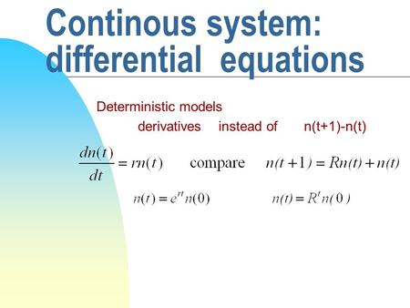 Continous system: differential equations Deterministic models derivatives instead of n(t+1)-n(t)