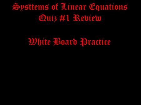 Systtems of Linear Equations Quiz #1 Review White Board Practice.