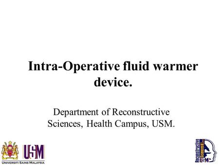 Intra-Operative fluid warmer device. Department of Reconstructive Sciences, Health Campus, USM.