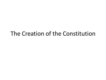 The Creation of the Constitution