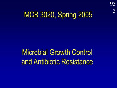 933 MCB 3020, Spring 2005 Microbial Growth Control and Antibiotic Resistance.