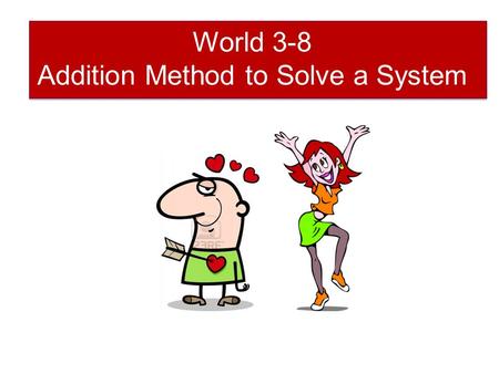 World 3-8 Addition Method to Solve a System. Recall that a _______ of two linear equations can be solved by using let y 1 =y 2 ie the system comparison.