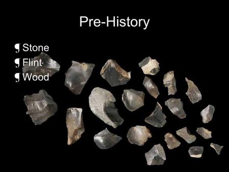 Pre-History Stone Flint Wood.