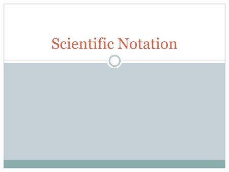 Scientific Notation.