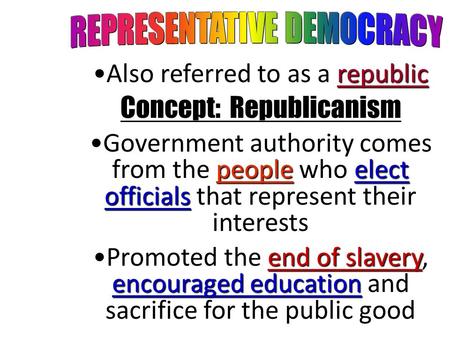 RepublicAlso referred to as a republic Concept: Republicanism people who elect officialsGovernment authority comes from the people who elect officials.