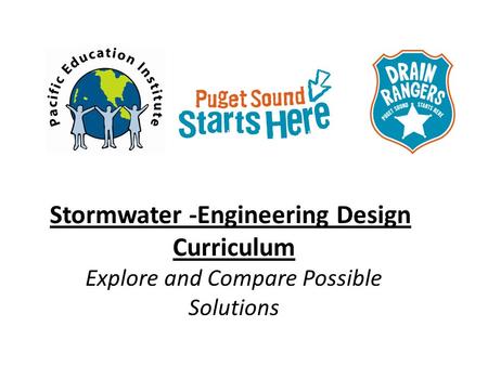 Stormwater -Engineering Design Curriculum Explore and Compare Possible Solutions.