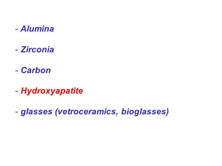 - Alumina - Zirconia - Carbon - Hydroxyapatite - glasses (vetroceramics, bioglasses)