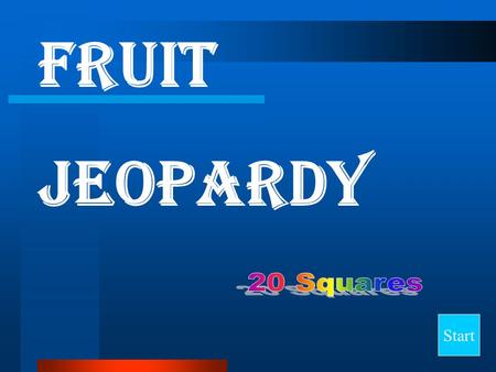 FRUIT JEOPARDY 20 Squares Start.