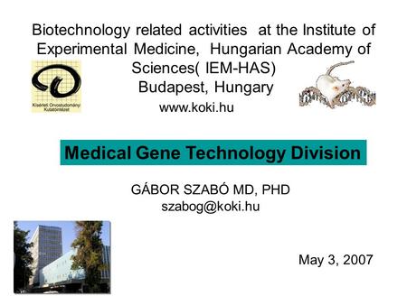 Biotechnology related activities at the Institute of Experimental Medicine, Hungarian Academy of Sciences( IEM-HAS) Budapest, Hungary Medical Gene Technology.