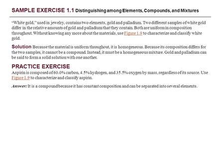 SAMPLE EXERCISE 1.1 Distinguishing among Elements, Compounds, and Mixtures “White gold,” used in jewelry, contains two elements, gold and palladium. Two.