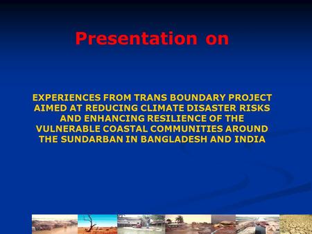 EXPERIENCES FROM TRANS BOUNDARY PROJECT AIMED AT REDUCING CLIMATE DISASTER RISKS AND ENHANCING RESILIENCE OF THE VULNERABLE COASTAL COMMUNITIES AROUND.