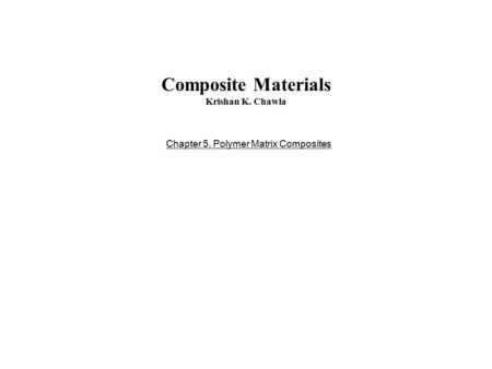 Composite Materials Krishan K. Chawla Chapter 5. Polymer Matrix Composites.