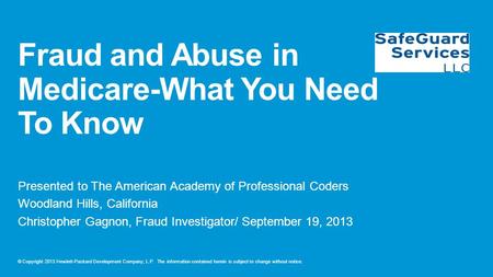 © Copyright 2013 Hewlett-Packard Development Company, L.P. The information contained herein is subject to change without notice. Fraud and Abuse in Medicare-What.