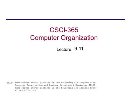 CSCI-365 Computer Organization Lecture Note: Some slides and/or pictures in the following are adapted from: Computer Organization and Design, Patterson.