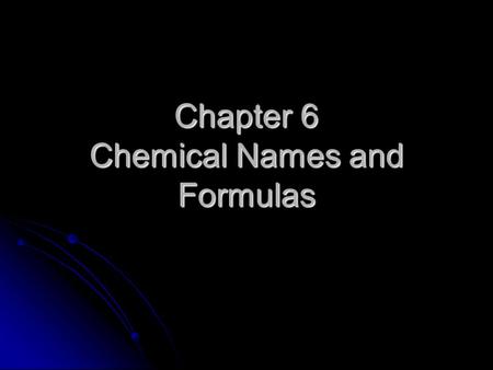 Chapter 6 Chemical Names and Formulas