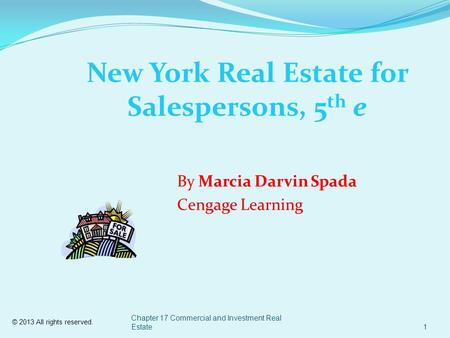 © 2013 All rights reserved. Chapter 17 Commercial and Investment Real Estate1 New York Real Estate for Salespersons, 5 th e By Marcia Darvin Spada Cengage.