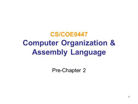 1 CS/COE0447 Computer Organization & Assembly Language Pre-Chapter 2.