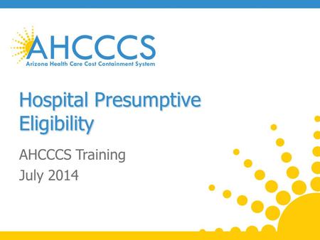 Hospital Presumptive Eligibility AHCCCS Training July 2014.