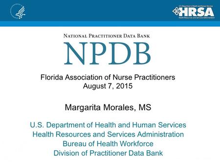 Florida Association of Nurse Practitioners August 7, 2015 Margarita Morales, MS U.S. Department of Health and Human Services Health Resources and Services.