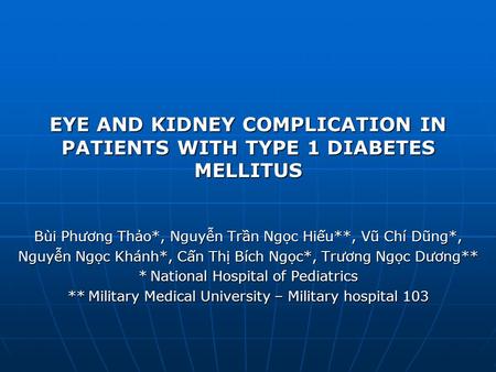 EYE AND KIDNEY COMPLICATION IN PATIENTS WITH TYPE 1 DIABETES MELLITUS Bùi Phương Thảo*, Nguyễn Trần Ngọc Hiếu**, Vũ Chí Dũng*, Nguyễn Ngọc Khánh*, Cấn.