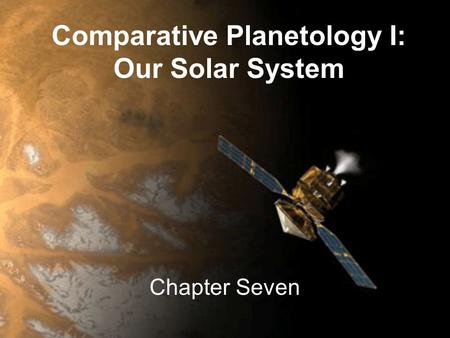 Comparative Planetology I: Our Solar System Chapter Seven.