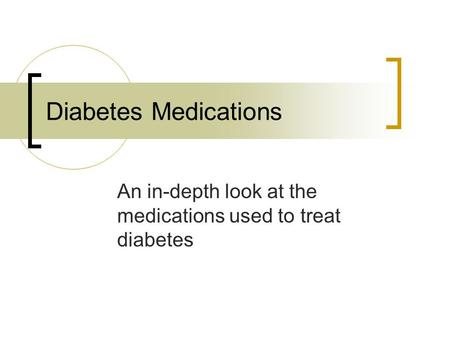 Diabetes Medications An in-depth look at the medications used to treat diabetes.