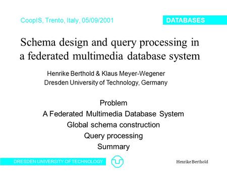 CoopIS, Trento, Italy, 05/09/2001 Schema design and query processing in a federated multimedia database system Henrike Berthold & Klaus Meyer-Wegener.