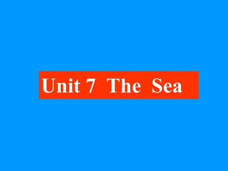 Unit 7 The Sea was a Spanish sailor. He made four voyages. He is famous all over the world now. Columbus People consider him to have discovered America.