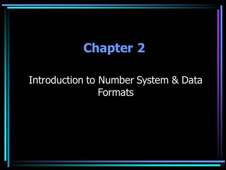 Chapter 2 Introduction to Number System & Data Formats.